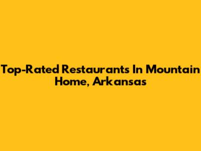 Top-Rated Restaurants In Mountain Home, Arkansas