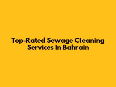 Top-Rated Sewage Cleaning Services In Bahrain