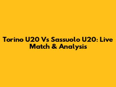 Torino U20 Vs Sassuolo U20: Live Match & Analysis