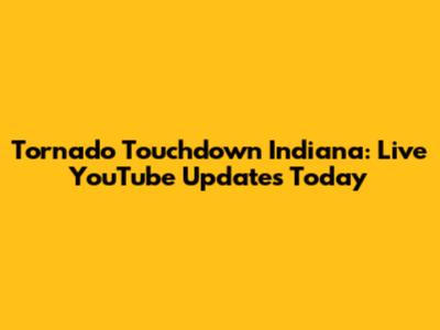 Tornado Touchdown Indiana: Live YouTube Updates Today