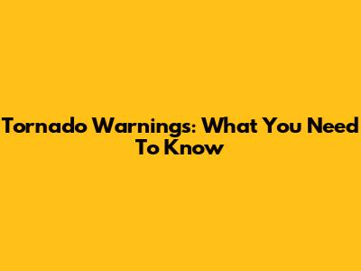 Tornado Warnings: What You Need To Know