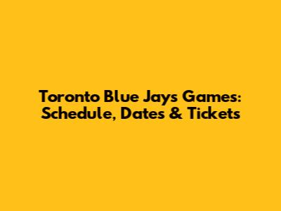 Toronto Blue Jays Games: Schedule, Dates & Tickets