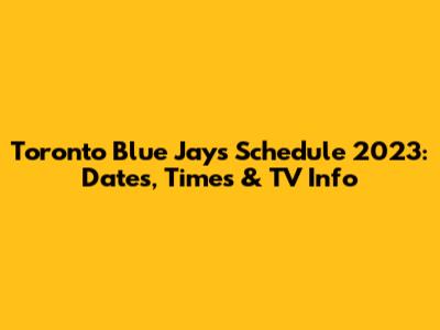Toronto Blue Jays Schedule 2023: Dates, Times & TV Info