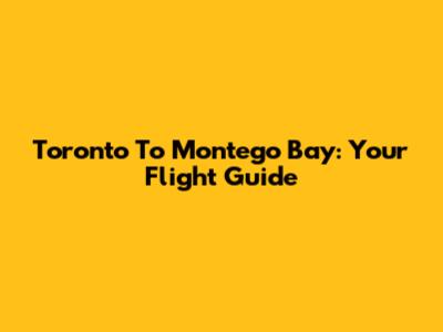 Toronto To Montego Bay: Your Flight Guide