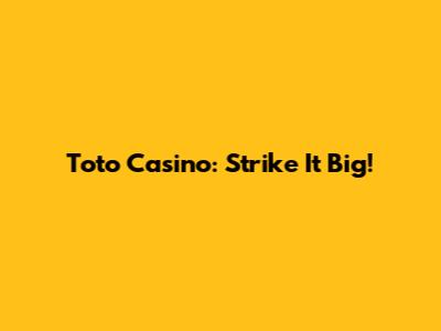 Toto Casino: Strike It Big!