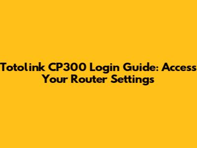 Totolink CP300 Login Guide: Access Your Router Settings