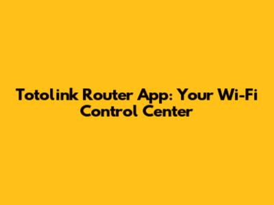 Totolink Router App: Your Wi-Fi Control Center