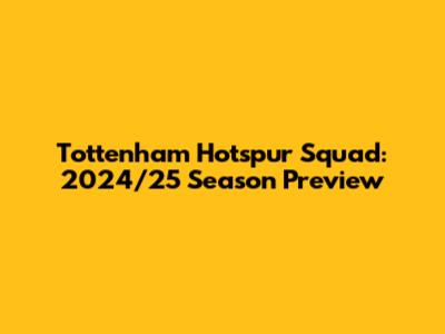 Tottenham Hotspur Squad: 2024/25 Season Preview