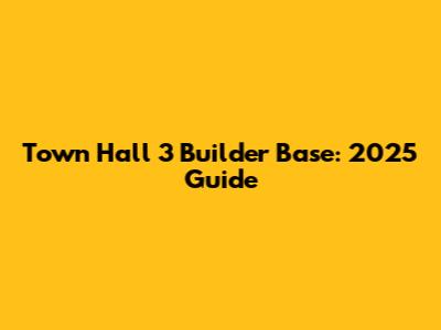 Town Hall 3 Builder Base: 2025 Guide