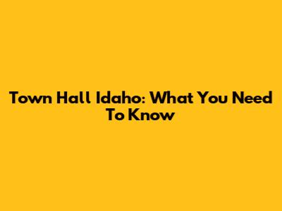 Town Hall Idaho: What You Need To Know