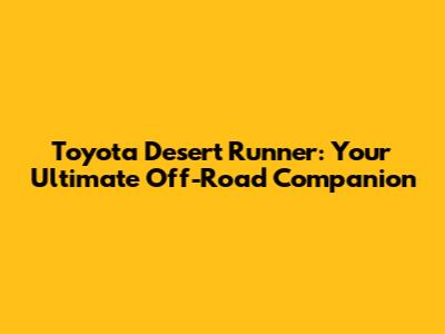 Toyota Desert Runner: Your Ultimate Off-Road Companion
