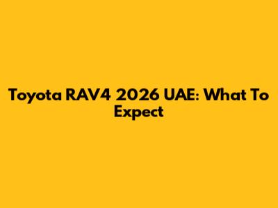 Toyota RAV4 2026 UAE: What To Expect