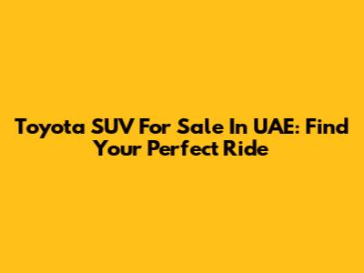 Toyota SUV For Sale In UAE: Find Your Perfect Ride