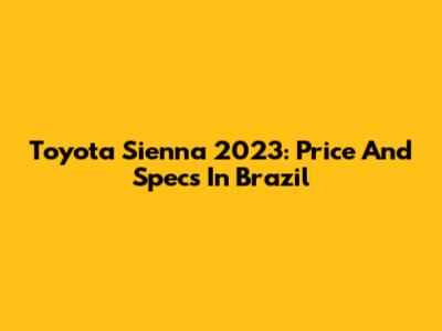 Toyota Sienna 2023: Price And Specs In Brazil