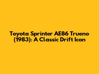 Toyota Sprinter AE86 Trueno (1983): A Classic Drift Icon