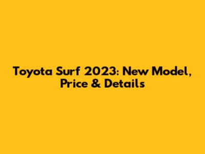 Toyota Surf 2023: New Model, Price & Details