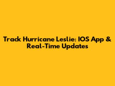 Track Hurricane Leslie: IOS App & Real-Time Updates