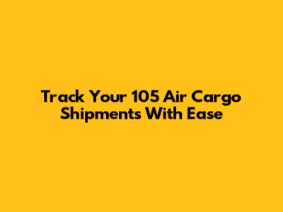 Track Your 105 Air Cargo Shipments With Ease