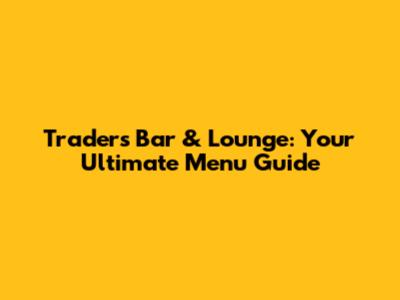 Traders Bar & Lounge: Your Ultimate Menu Guide
