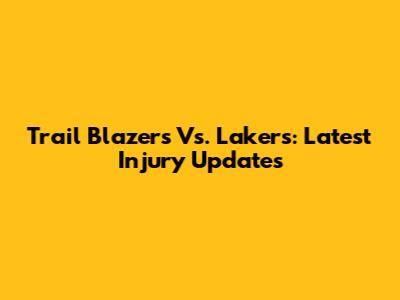 Trail Blazers Vs. Lakers: Latest Injury Updates