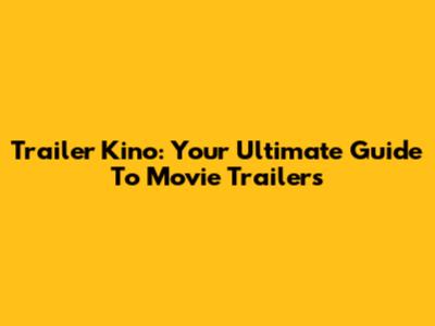 Trailer Kino: Your Ultimate Guide To Movie Trailers