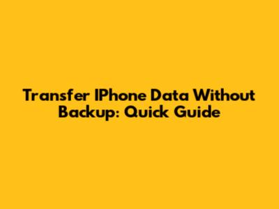 Transfer IPhone Data Without Backup: Quick Guide