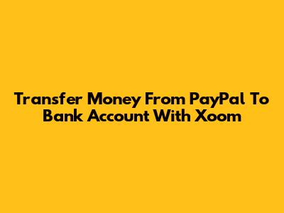 Transfer Money From PayPal To Bank Account With Xoom