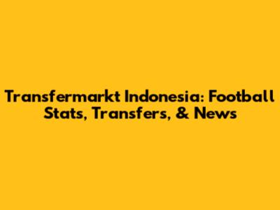Transfermarkt Indonesia: Football Stats, Transfers, & News