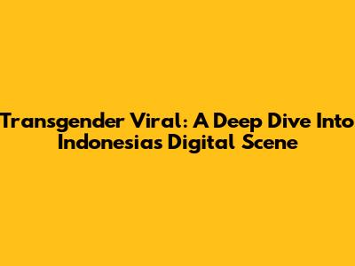 Transgender Viral: A Deep Dive Into Indonesia's Digital Scene