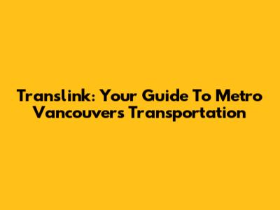 Translink: Your Guide To Metro Vancouver's Transportation