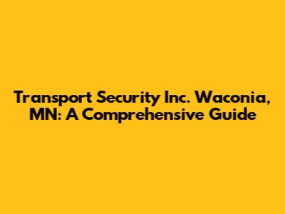 Transport Security Inc. Waconia, MN: A Comprehensive Guide