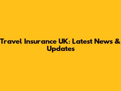 Travel Insurance UK: Latest News & Updates