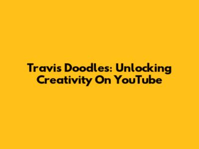 Travis Doodles: Unlocking Creativity On YouTube