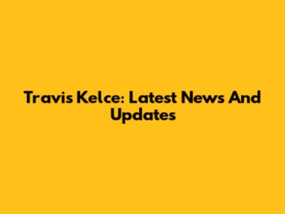 Travis Kelce: Latest News And Updates