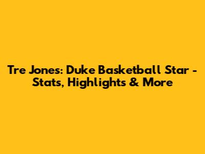 Tre Jones: Duke Basketball Star - Stats, Highlights & More