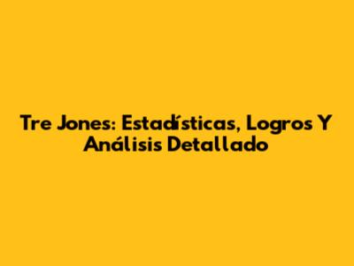 Tre Jones: Estadísticas, Logros Y Análisis Detallado