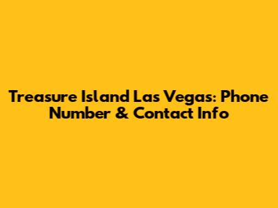 Treasure Island Las Vegas: Phone Number & Contact Info