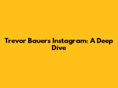Trevor Bauer's Instagram: A Deep Dive