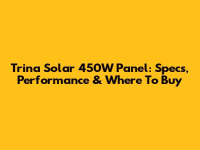 Trina Solar 450W Panel: Specs, Performance & Where To Buy