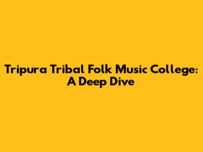 Tripura Tribal Folk Music College: A Deep Dive