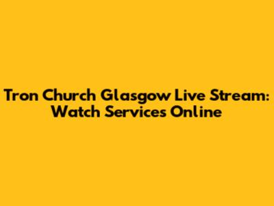 Tron Church Glasgow Live Stream: Watch Services Online