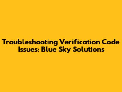 Troubleshooting Verification Code Issues: Blue Sky Solutions