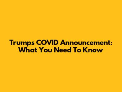 Trump's COVID Announcement: What You Need To Know