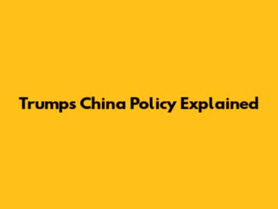 Trump's China Policy Explained