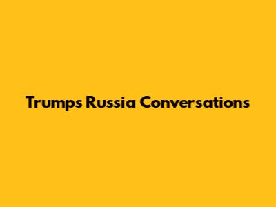 Trump's Russia Conversations