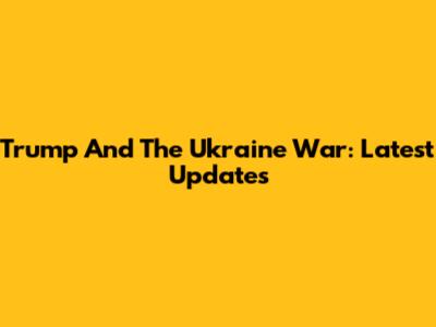 Trump And The Ukraine War: Latest Updates