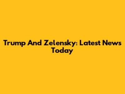 Trump And Zelensky: Latest News Today