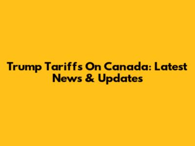 Trump Tariffs On Canada: Latest News & Updates
