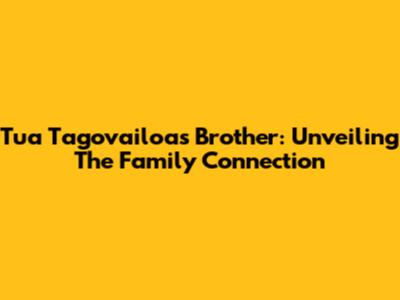 Tua Tagovailoa's Brother: Unveiling The Family Connection