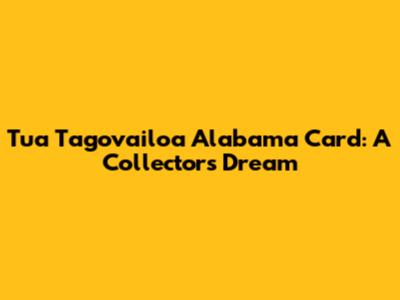 Tua Tagovailoa Alabama Card: A Collector's Dream